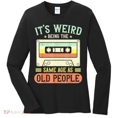 It's Weird Being The Same Age As Old People Retro Vintage Women's Long Sleeve Shirt