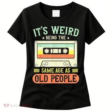 It's Weird Being The Same Age As Old People Retro Vintage Women's T-Shirt