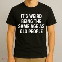 Its Weird Being The Same Age As Old People T-Shirt thumb 3