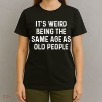 Its Weird Being The Same Age As Old People T-Shirt thumb 4
