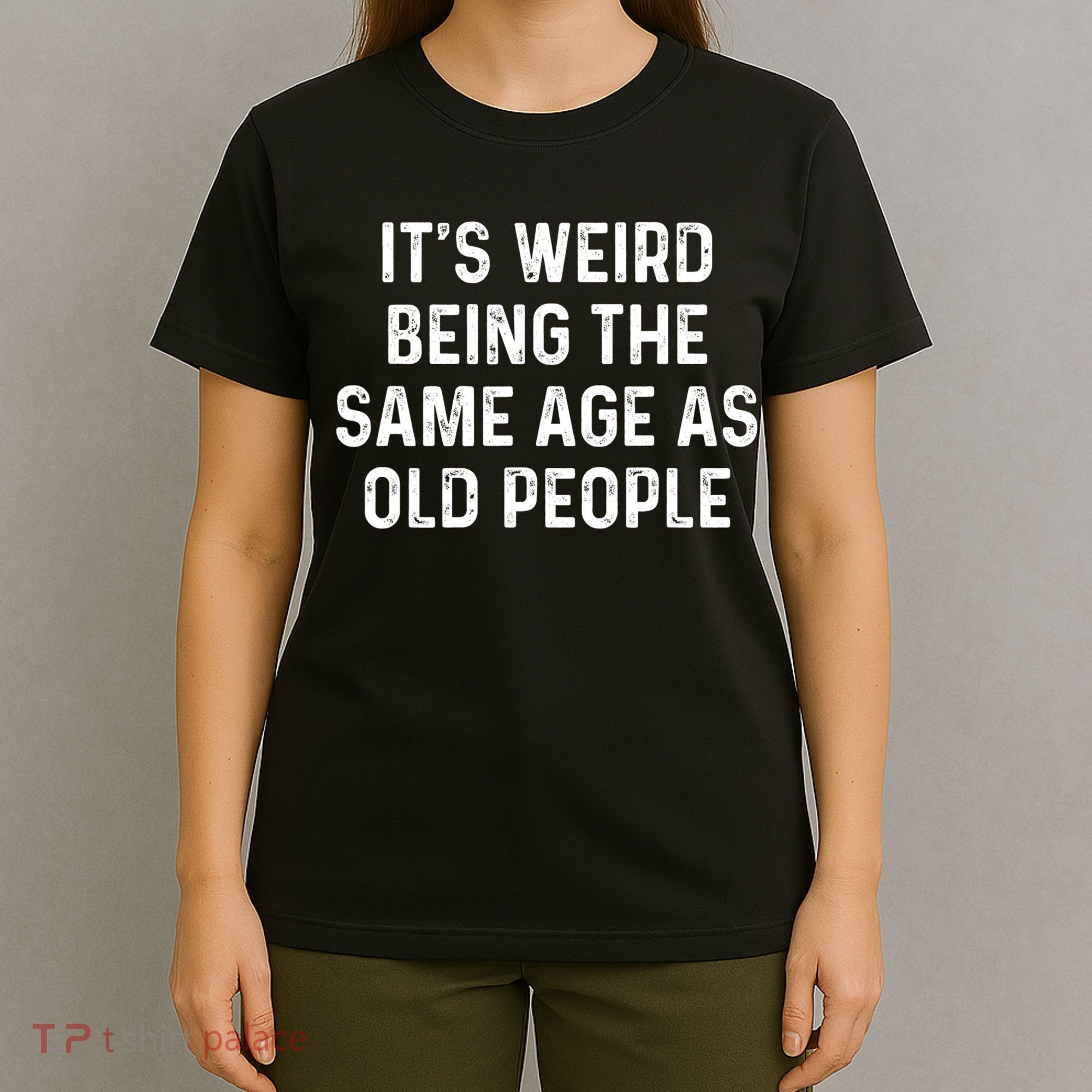 Its Weird Being The Same Age As Old People T-Shirt
