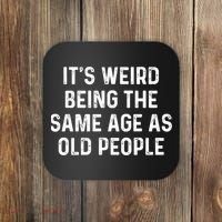 Its Weird Being The Same Age As Old People Coaster thumb 0