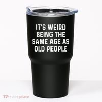 Its Weird Being The Same Age As Old People Tumbler thumb 0