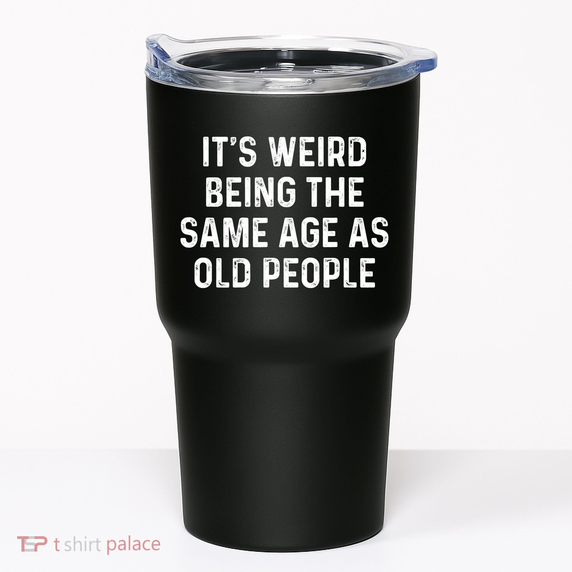 Its Weird Being The Same Age As Old People Tumbler