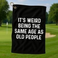 Its Weird Being The Same Age As Old People Golf Towel thumb 1