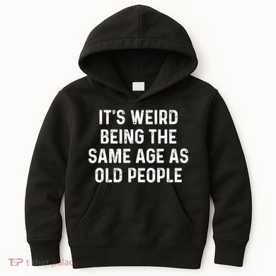 Its Weird Being The Same Age As Old People Kids Hoodie
