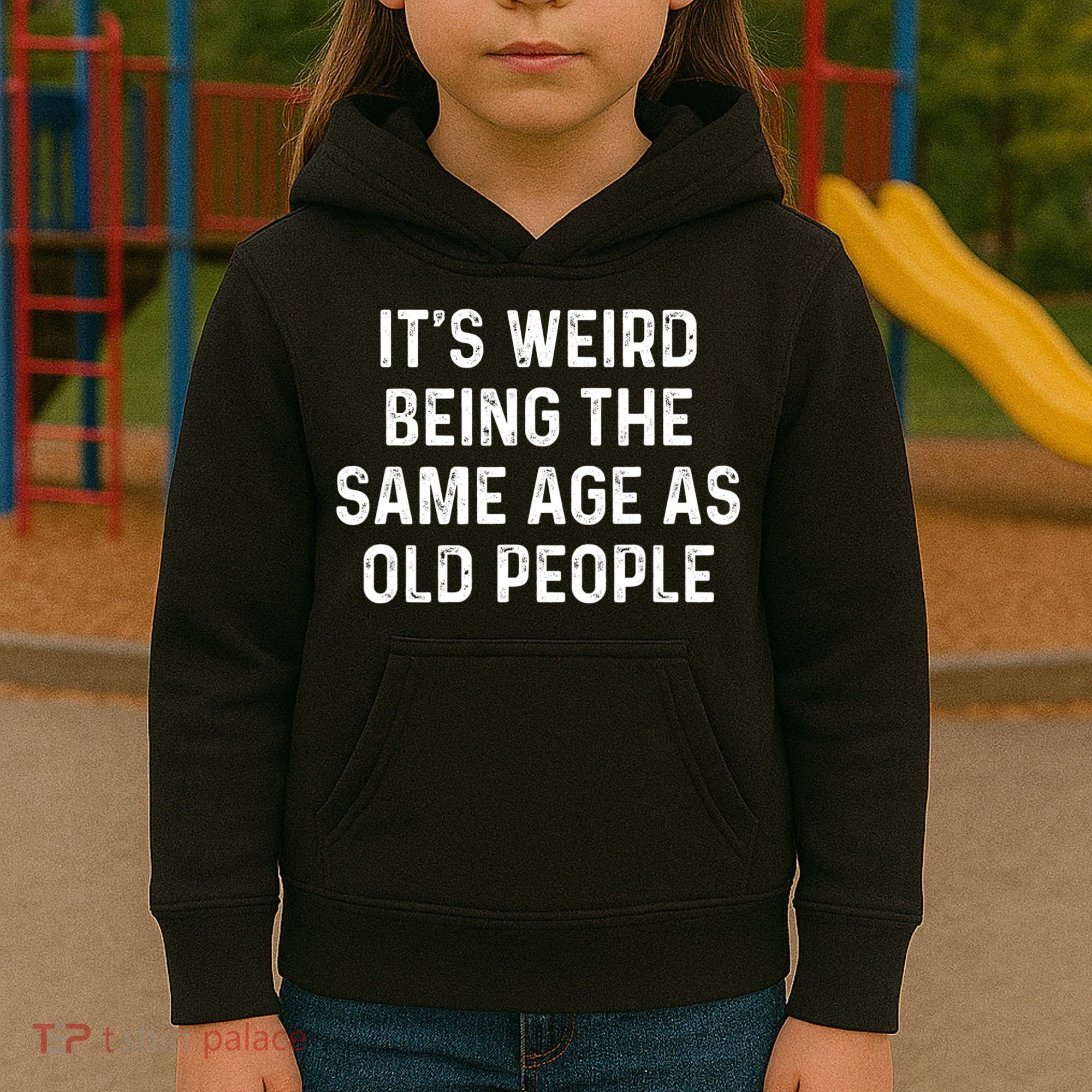 Its Weird Being The Same Age As Old People Kids Hoodie