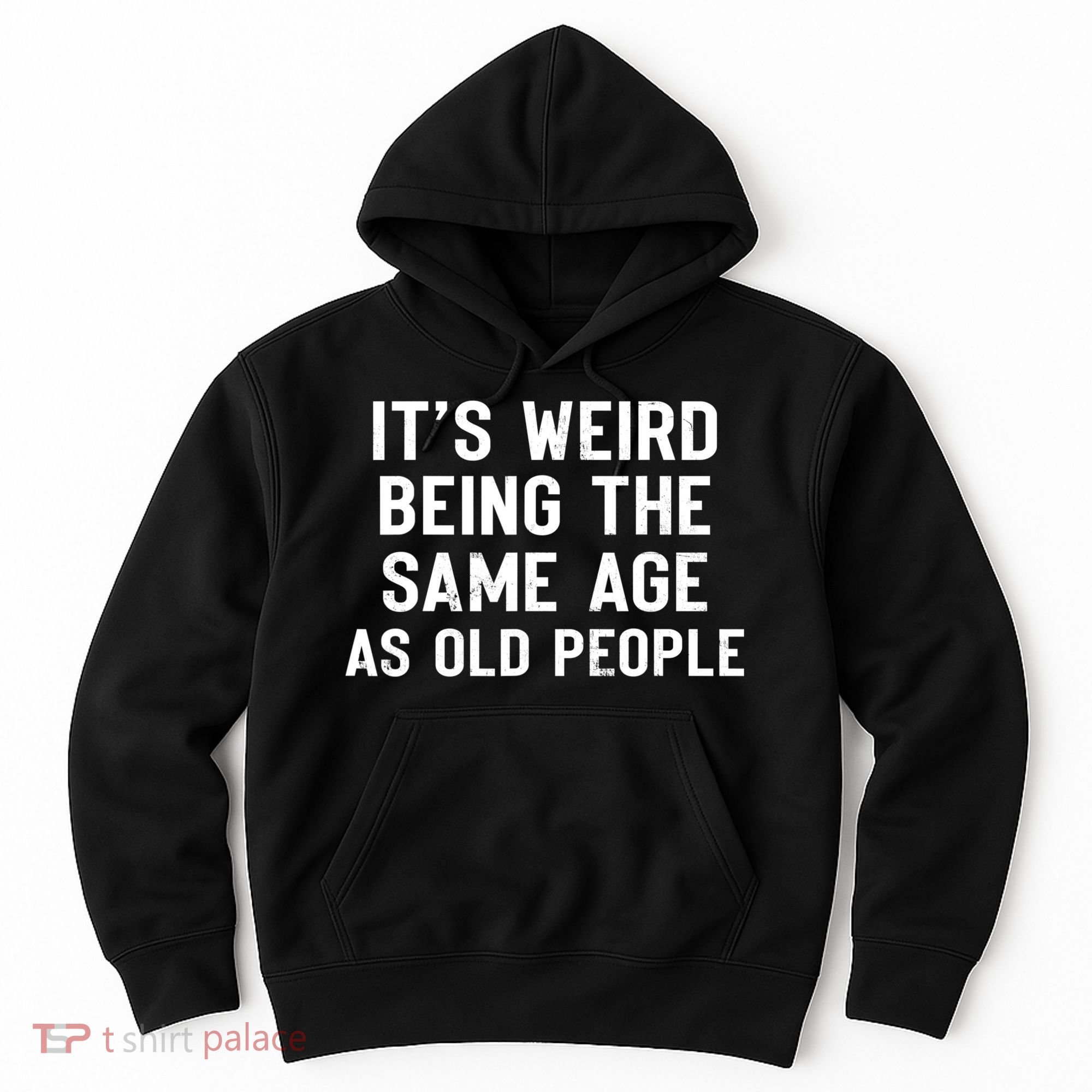 It's Weird Being The Same Age As Old People Funny Saying Hoodie