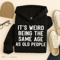 It's Weird Being The Same Age As Old People Funny Saying Hoodie thumb 4