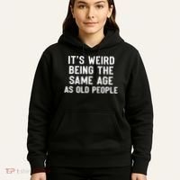It's Weird Being The Same Age As Old People Funny Saying Hoodie thumb 5