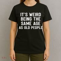 It's Weird Being The Same Age As Old People Funny Saying T-Shirt thumb 4