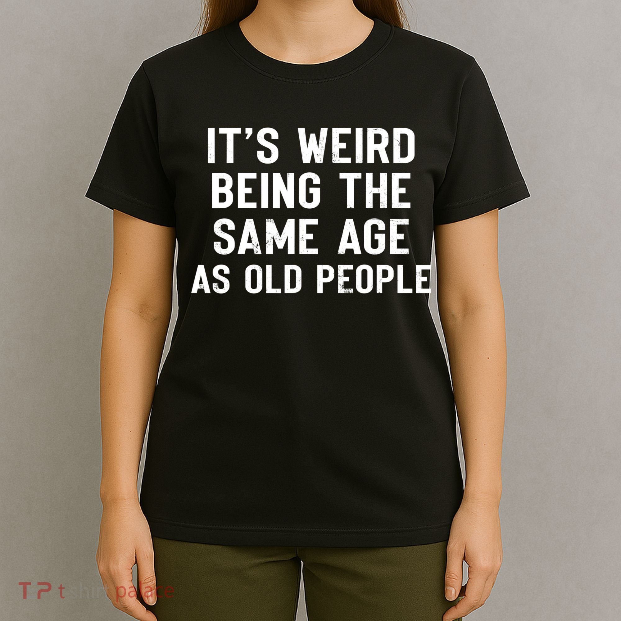 It's Weird Being The Same Age As Old People Funny Saying T-Shirt