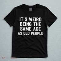It's Weird Being The Same Age As Old People Funny Saying T-Shirt thumb 5