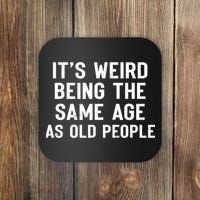 It's Weird Being The Same Age As Old People Funny Saying Coaster thumb 0