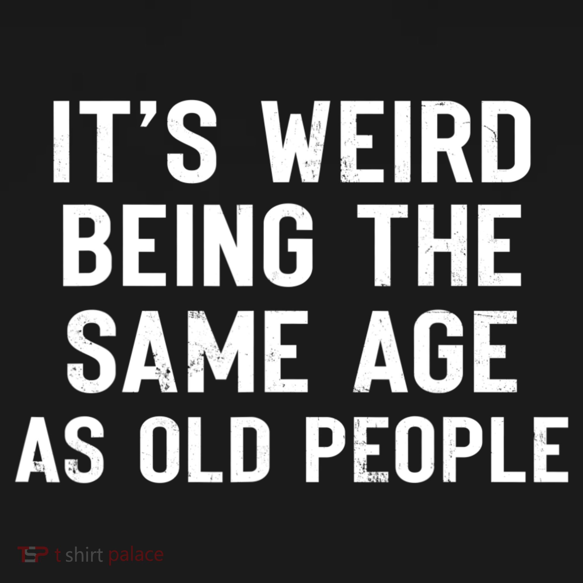 It's Weird Being The Same Age As Old People Funny Saying Polo