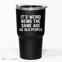 It's Weird Being The Same Age As Old People Funny Saying Tumbler thumb 0