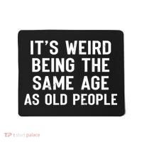It's Weird Being The Same Age As Old People Funny Saying Mousepad thumb 0