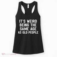 It's Weird Being The Same Age As Old People Funny Saying Women's Tank Top thumb 0