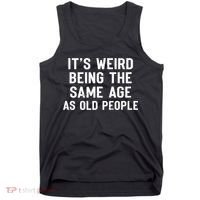 It's Weird Being The Same Age As Old People Funny Saying Tank Top thumb 0