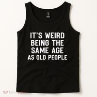 It's Weird Being The Same Age As Old People Funny Saying Tank Top thumb 2