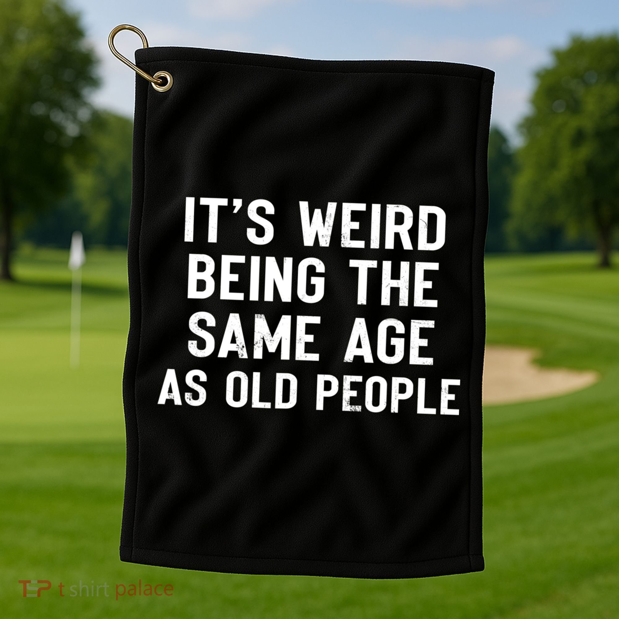 It's Weird Being The Same Age As Old People Funny Saying Golf Towel