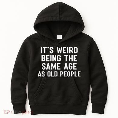 It's Weird Being The Same Age As Old People Funny Saying Kids Hoodie
