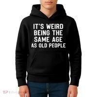 It's Weird Being The Same Age As Old People Funny Saying Kids Hoodie thumb 4