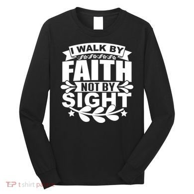 I Walk By Faith T Long Sleeve Shirt