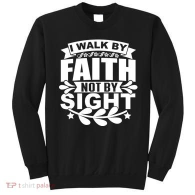 I Walk By Faith T Sweatshirt
