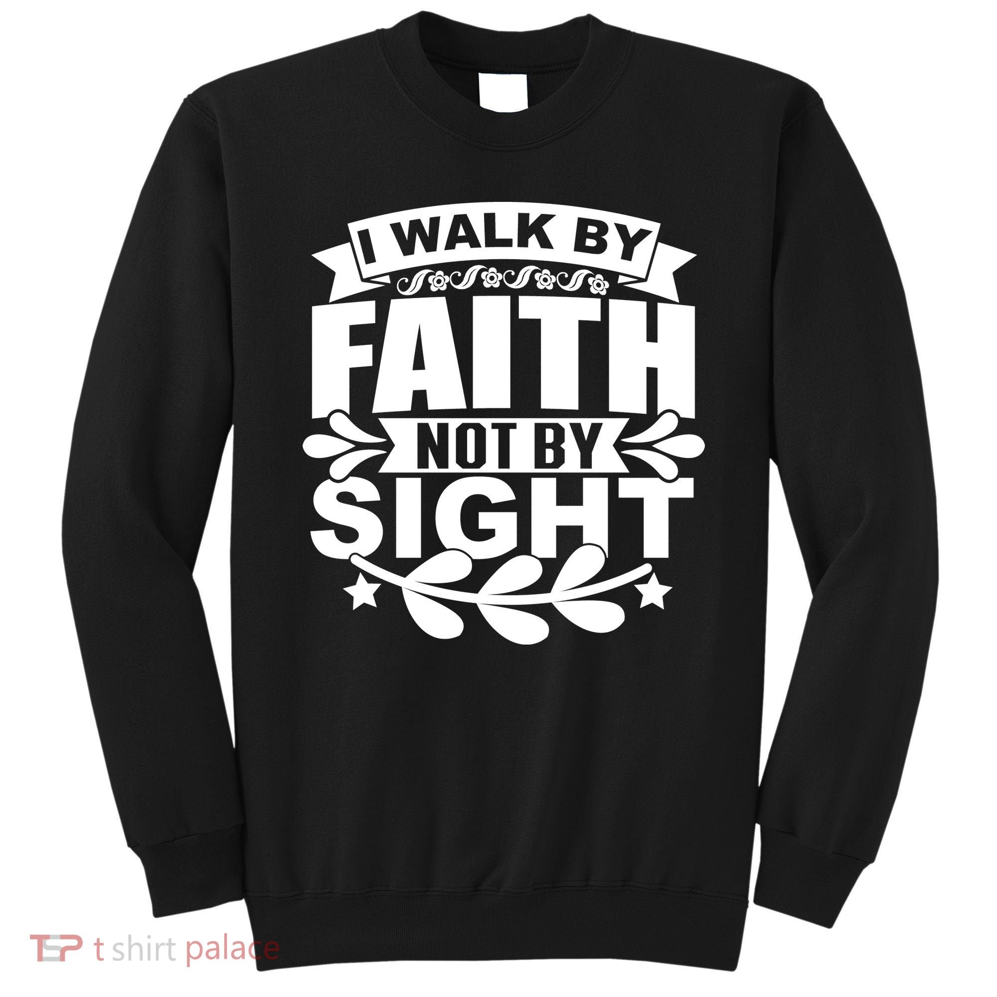 I Walk By Faith T Sweatshirt