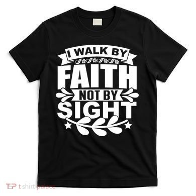 I Walk By Faith T T-Shirt