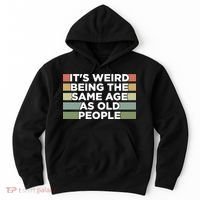 It's Weird Being The Same Age As Old People Funny Birthday Hoodie thumb 0