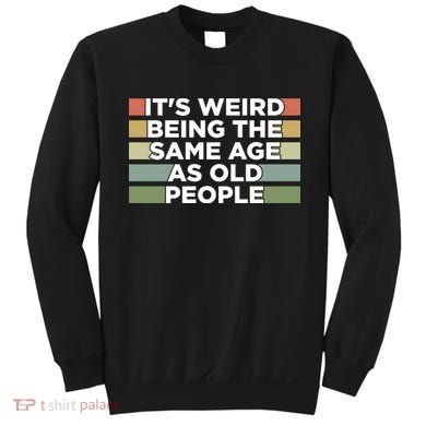 It's Weird Being The Same Age As Old People Funny Birthday Sweatshirt