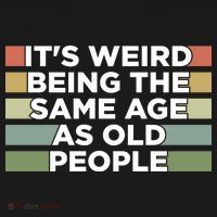 It's Weird Being The Same Age As Old People Funny Birthday Sweatshirt thumb 3