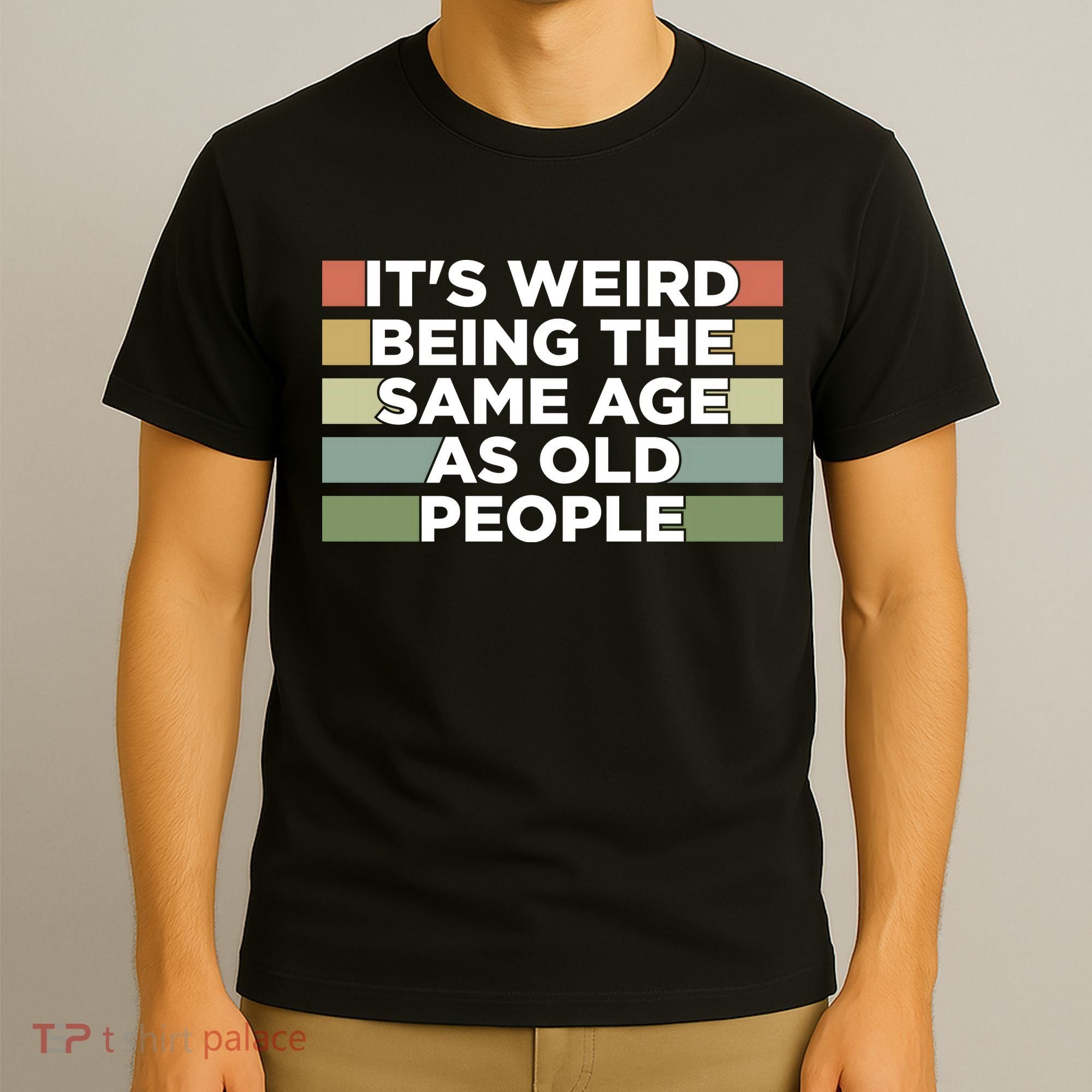 It's Weird Being The Same Age As Old People Funny Birthday T-Shirt