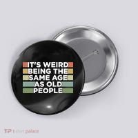 It's Weird Being The Same Age As Old People Funny Birthday Button thumb 0