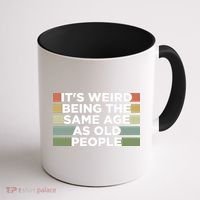 It's Weird Being The Same Age As Old People Funny Birthday Coffee Mug thumb 1