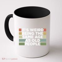 It's Weird Being The Same Age As Old People Funny Birthday Coffee Mug thumb 0