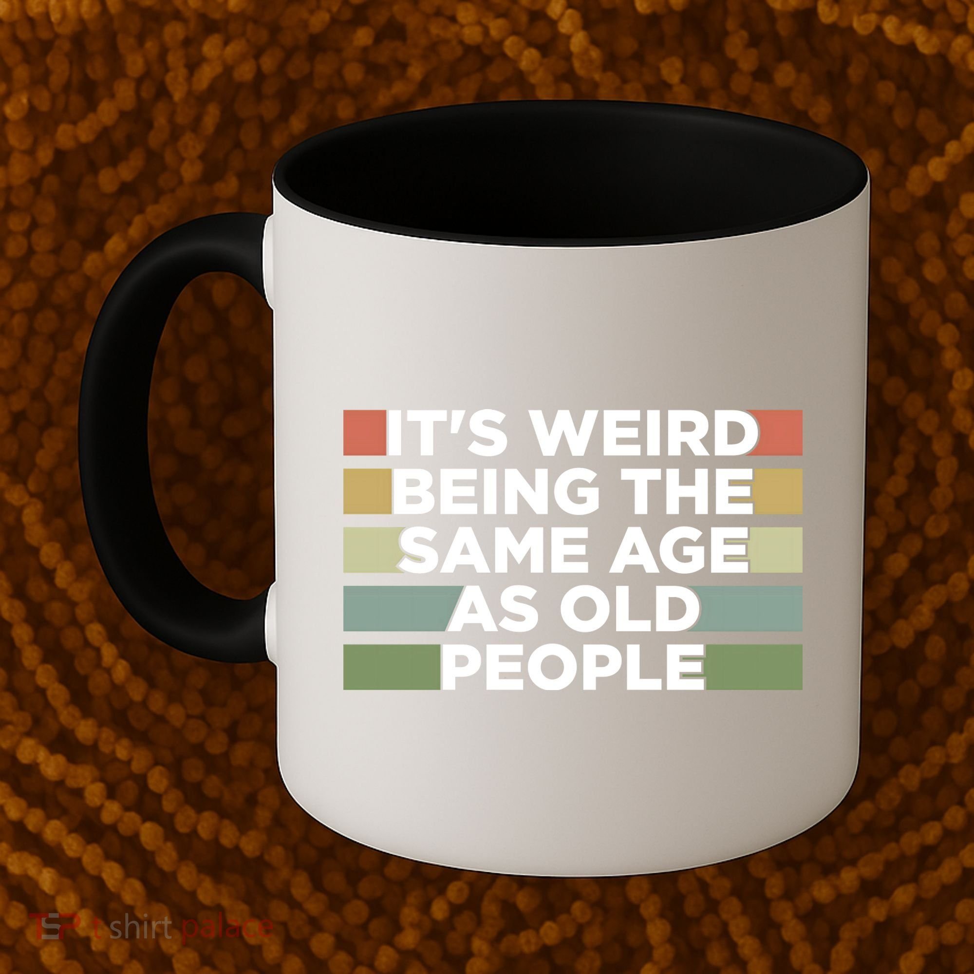 It's Weird Being The Same Age As Old People Funny Birthday Coffee Mug