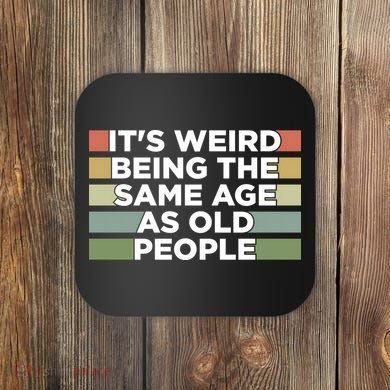 It's Weird Being The Same Age As Old People Funny Birthday Coaster