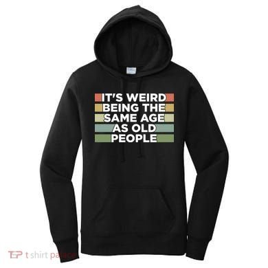 It's Weird Being The Same Age As Old People Funny Birthday Women's Hoodie