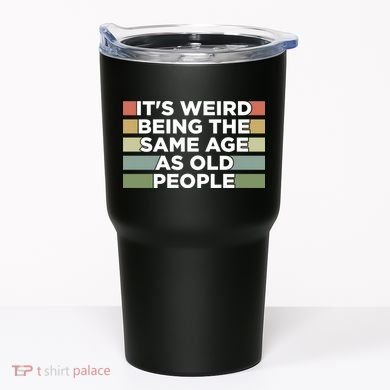 It's Weird Being The Same Age As Old People Funny Birthday Tumbler