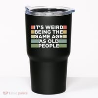 It's Weird Being The Same Age As Old People Funny Birthday Tumbler thumb 0