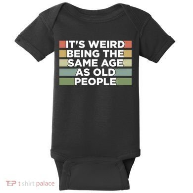 It's Weird Being The Same Age As Old People Funny Birthday Baby Bodysuit