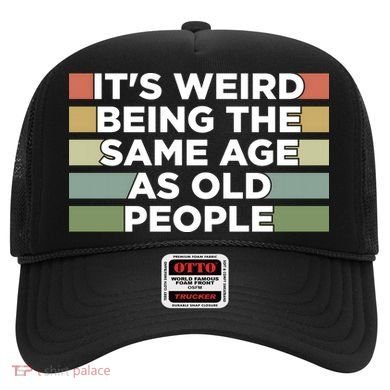 It's Weird Being The Same Age As Old People Funny Birthday Hat