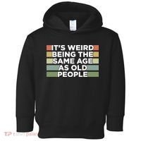 It's Weird Being The Same Age As Old People Funny Birthday Toddler Hoodie thumb 0