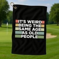 It's Weird Being The Same Age As Old People Funny Birthday Golf Towel thumb 1