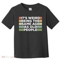 It's Weird Being The Same Age As Old People Funny Birthday Toddler T-Shirt thumb 0