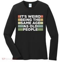 It's Weird Being The Same Age As Old People Funny Birthday Women's Long Sleeve Shirt thumb 0