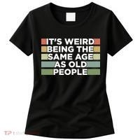 It's Weird Being The Same Age As Old People Funny Birthday Women's T-Shirt thumb 0